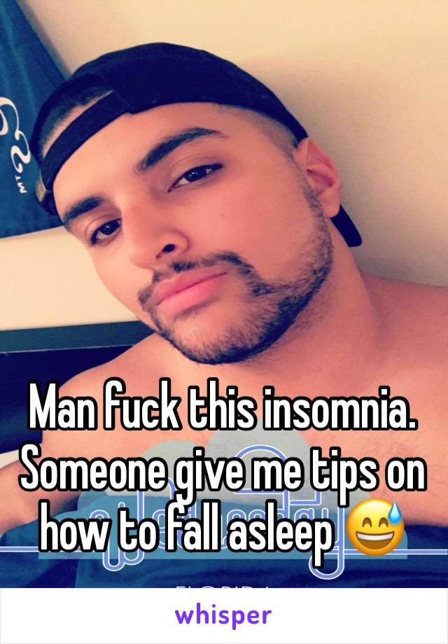 Man fuck this insomnia. Someone give me tips on how to fall asleep 😅