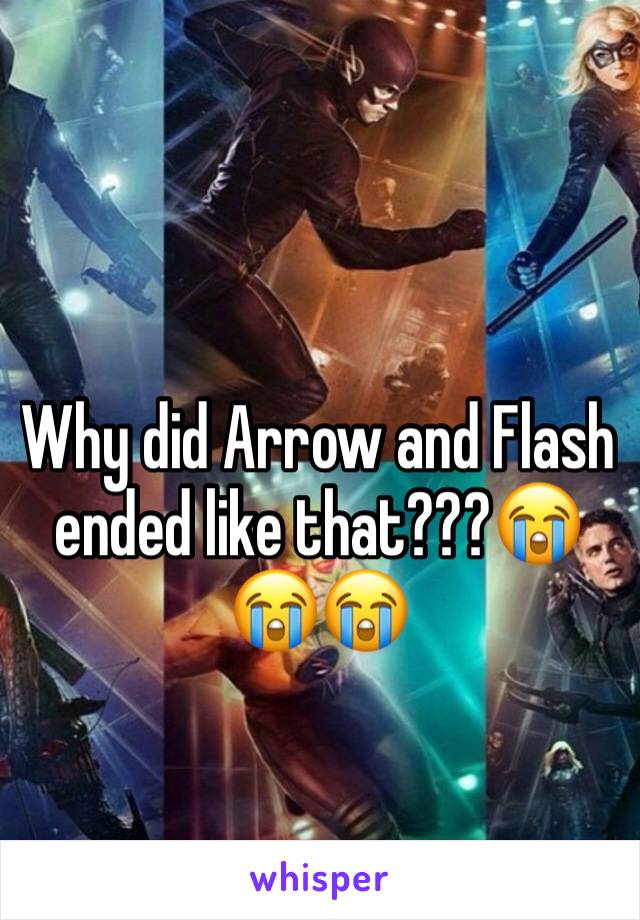 Why did Arrow and Flash ended like that???😭😭😭