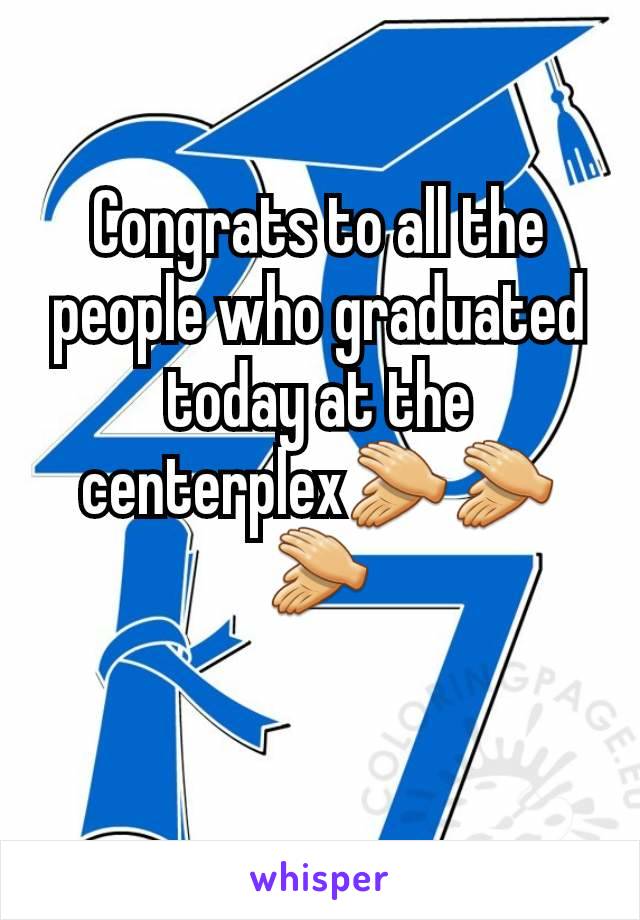 Congrats to all the people who graduated today at the centerplex👏👏👏