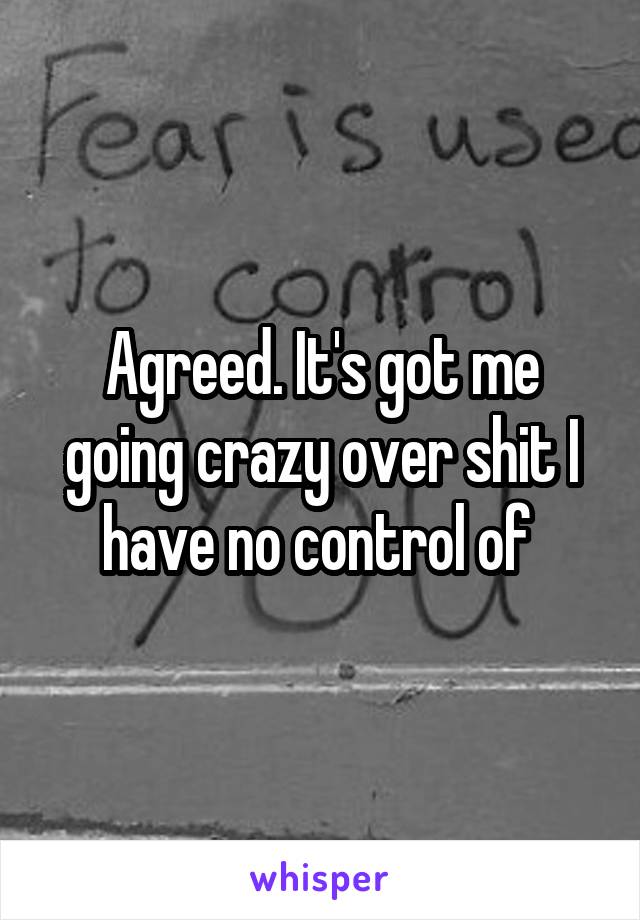 Agreed. It's got me going crazy over shit I have no control of 