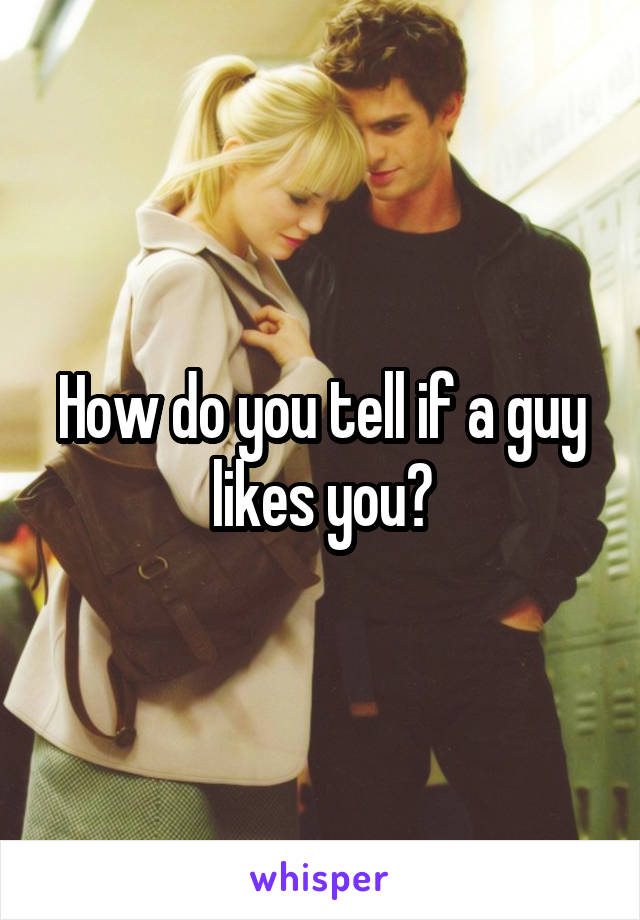 How do you tell if a guy likes you?