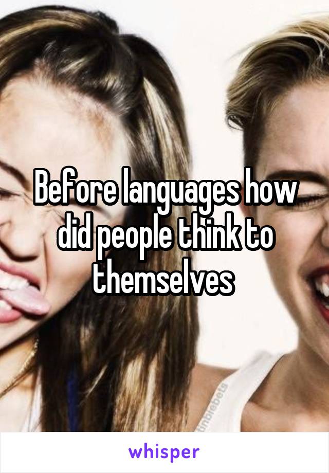 Before languages how did people think to themselves 