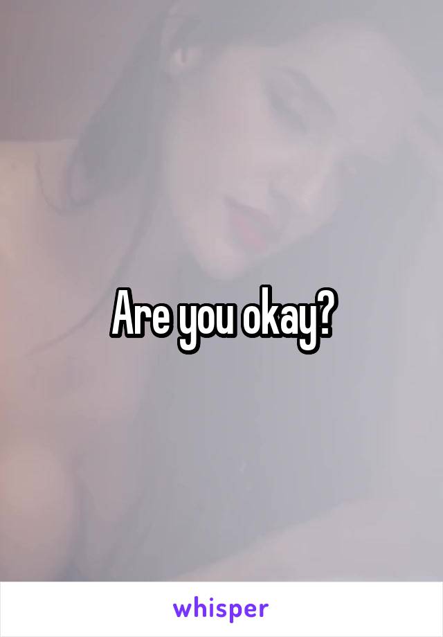 Are you okay?