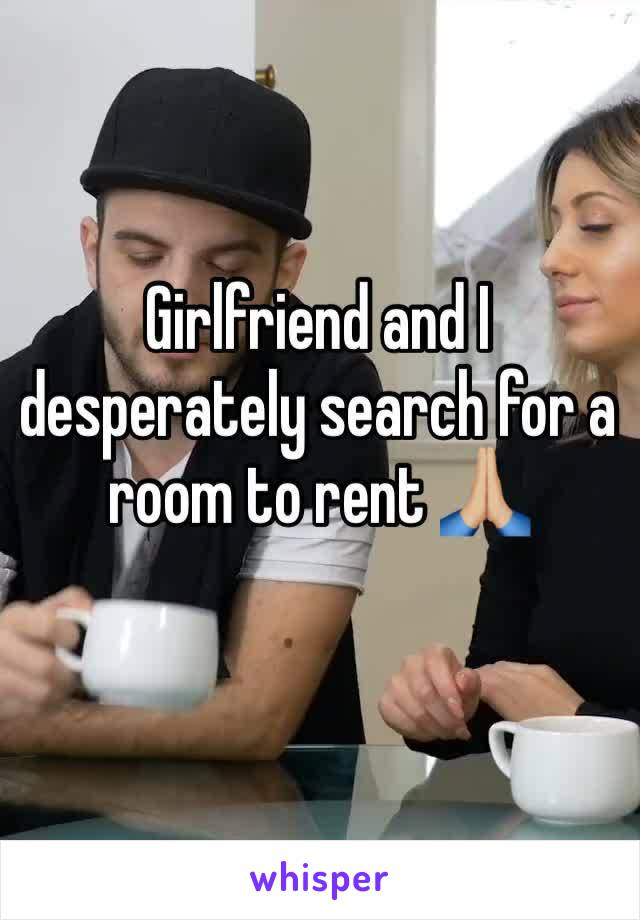 Girlfriend and I desperately search for a room to rent 🙏🏼