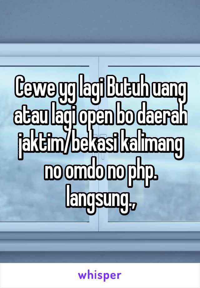 Cewe yg lagi Butuh uang atau lagi open bo daerah jaktim/bekasi kalimang no omdo no php. langsung.,