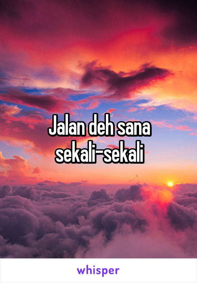 Jalan deh sana sekali-sekali