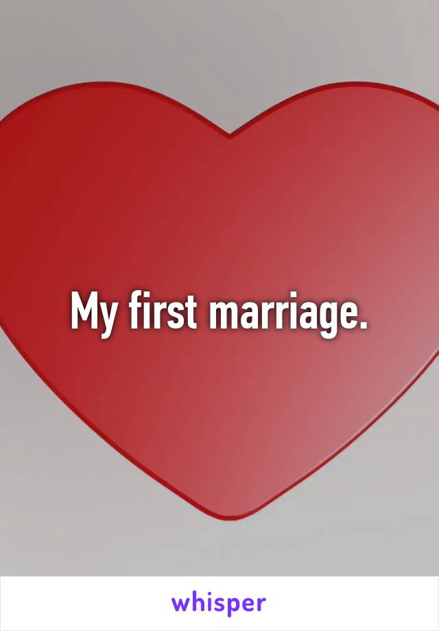 My first marriage.