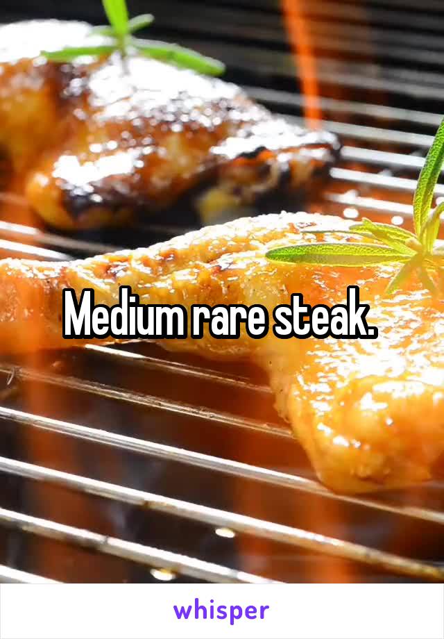 Medium rare steak. 