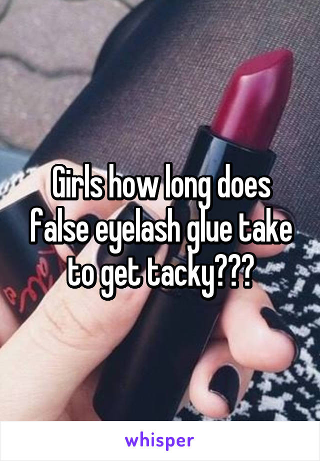 Girls how long does false eyelash glue take to get tacky???