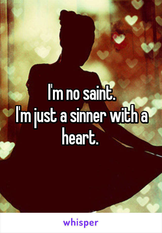 I'm no saint.
I'm just a sinner with a heart. 