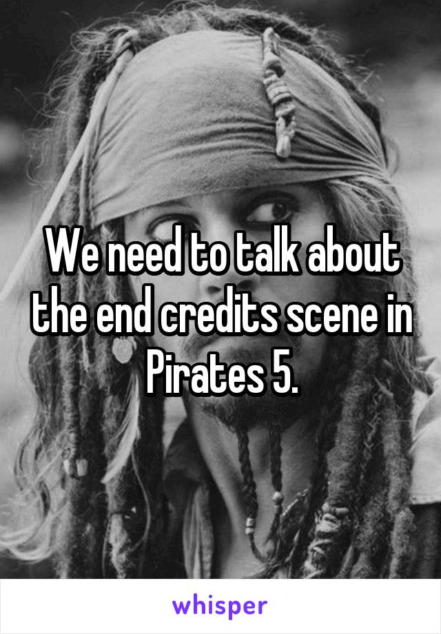 We need to talk about the end credits scene in Pirates 5.