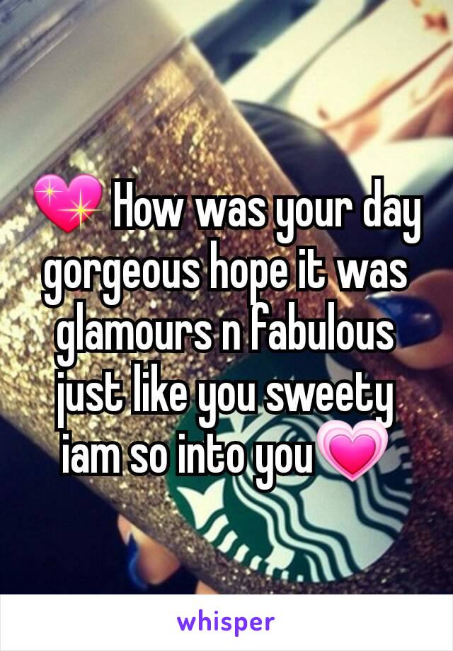 💖 How was your day  gorgeous hope it was glamours n fabulous just like you sweety iam so into you💗