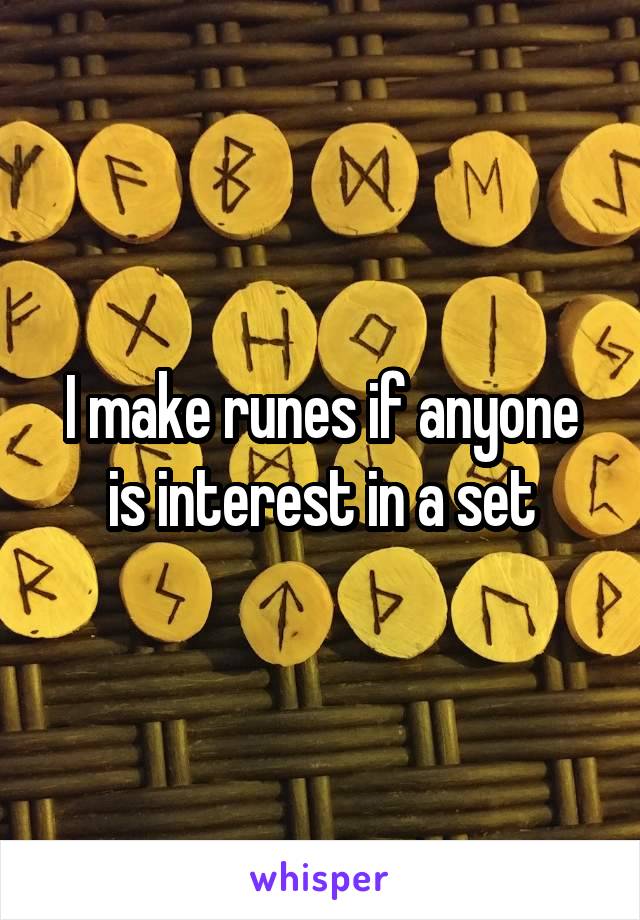 I make runes if anyone is interest in a set