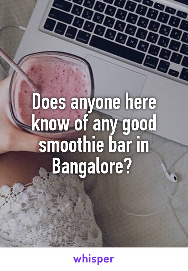 Does anyone here know of any good smoothie bar in Bangalore? 