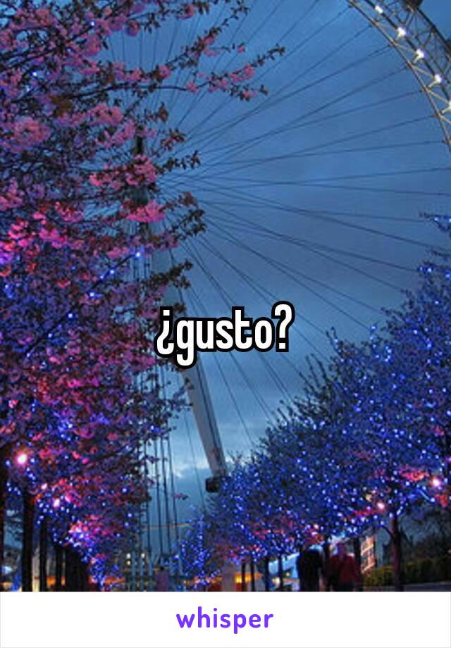 ¿gusto?