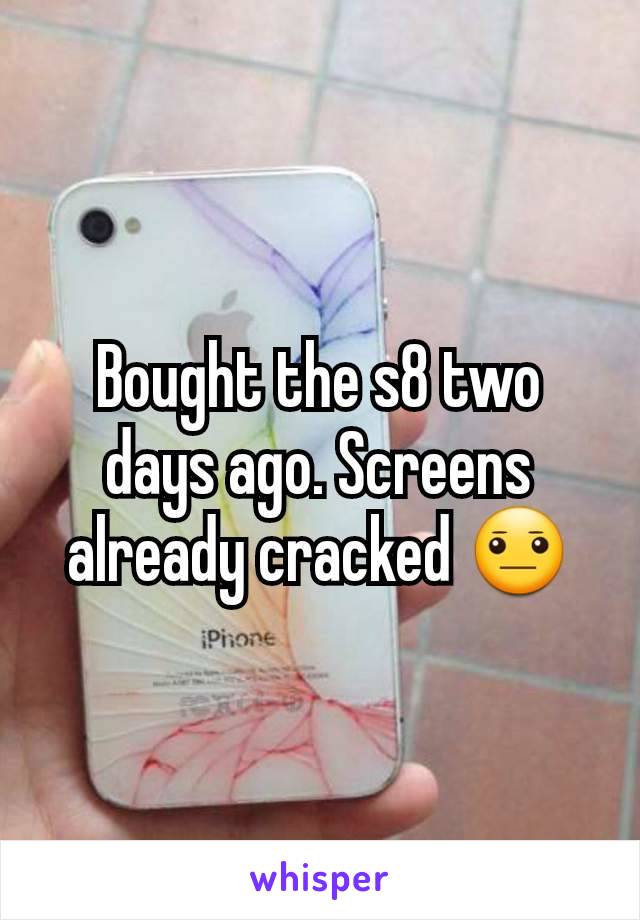 Bought the s8 two days ago. Screens already cracked 😐