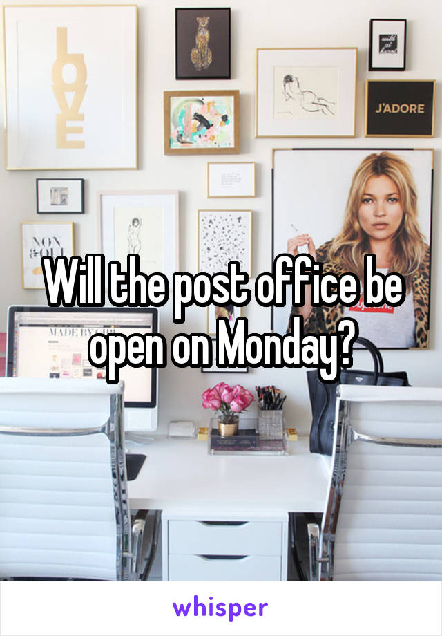 Will the post office be open on Monday?