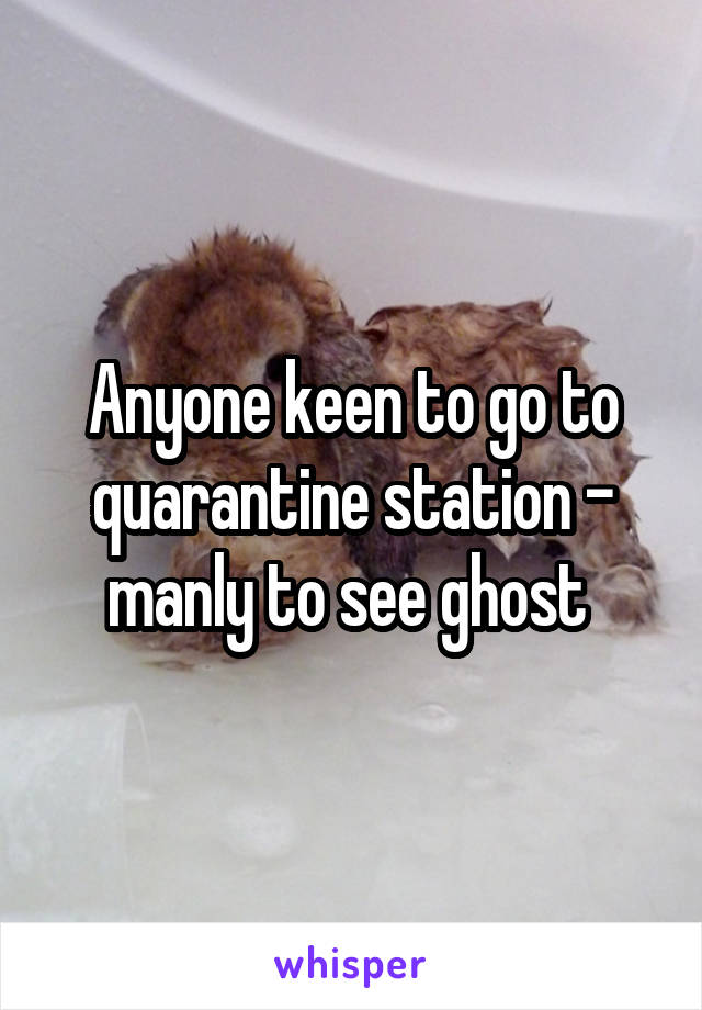 Anyone keen to go to quarantine station - manly to see ghost 