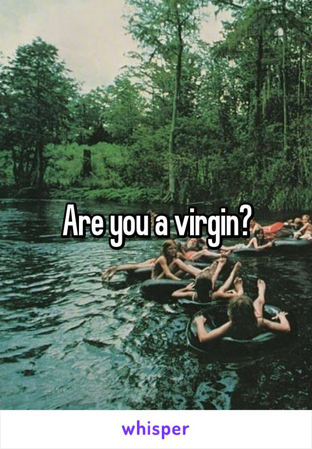 Are you a virgin?