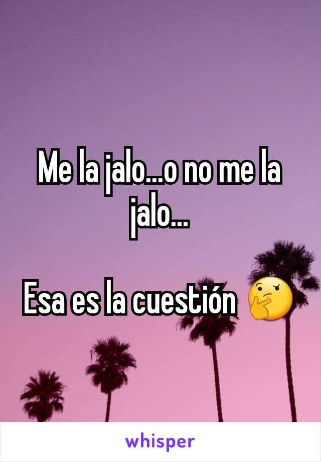 Me la jalo...o no me la jalo...

Esa es la cuestión 🤔