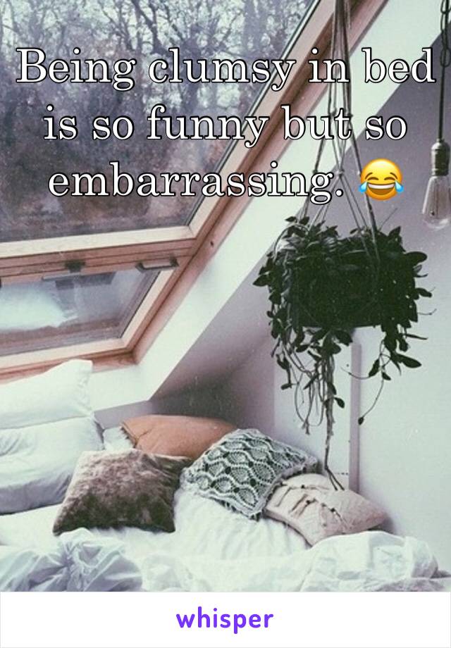 Being clumsy in bed is so funny but so embarrassing. 😂