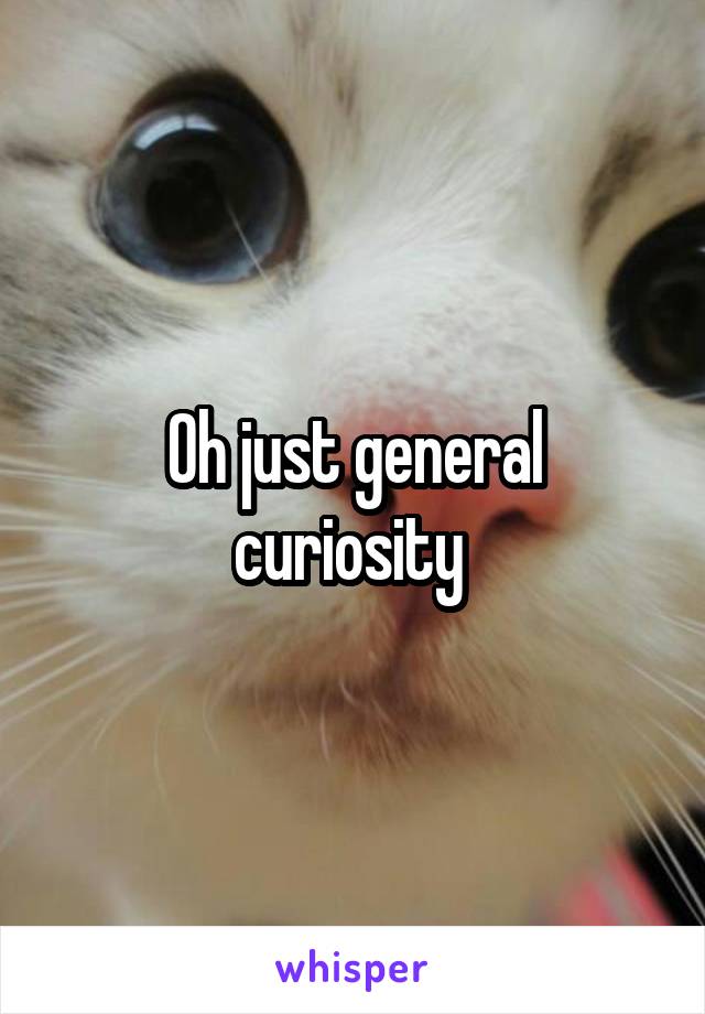 Oh just general curiosity 