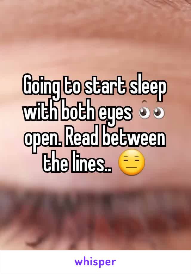 Going to start sleep with both eyes 👀open. Read between the lines.. 😑