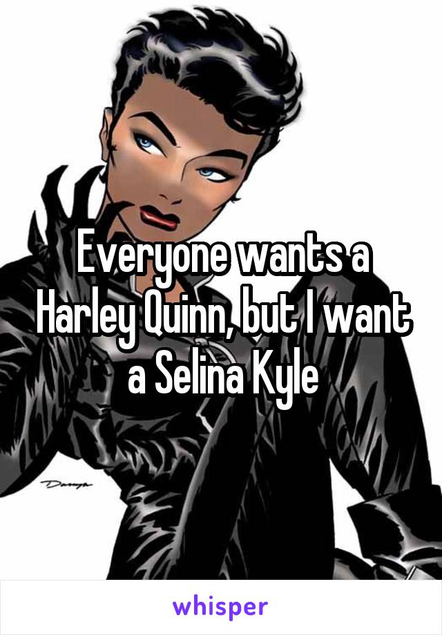 Everyone wants a Harley Quinn, but I want a Selina Kyle