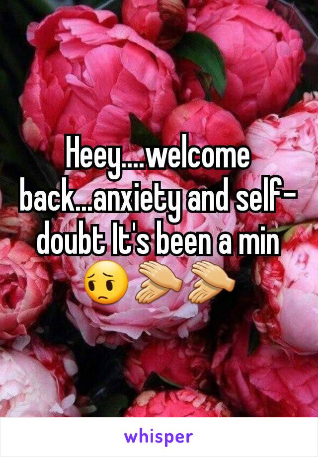 Heey....welcome back...anxiety and self-doubt It's been a min 😔👏👏