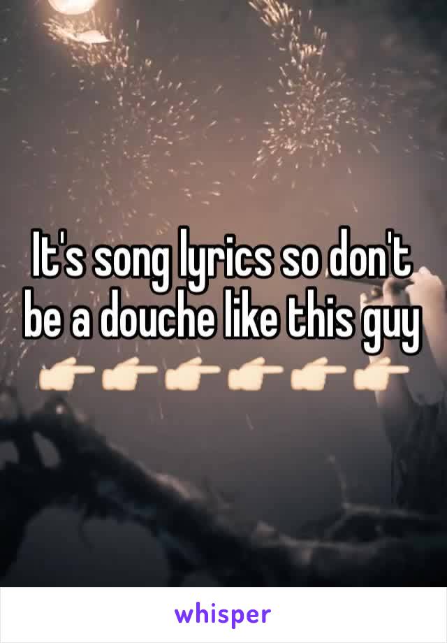 It's song lyrics so don't be a douche like this guy 
👉🏻👉🏻👉🏻👉🏻👉🏻👉🏻