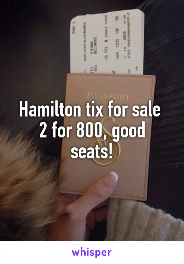 Hamilton tix for sale 
2 for 800, good seats!