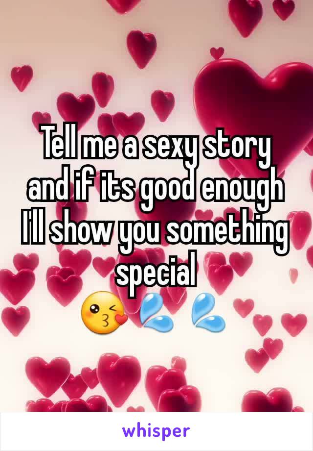 Tell me a sexy story and if its good enough I'll show you something special
😘💦💦