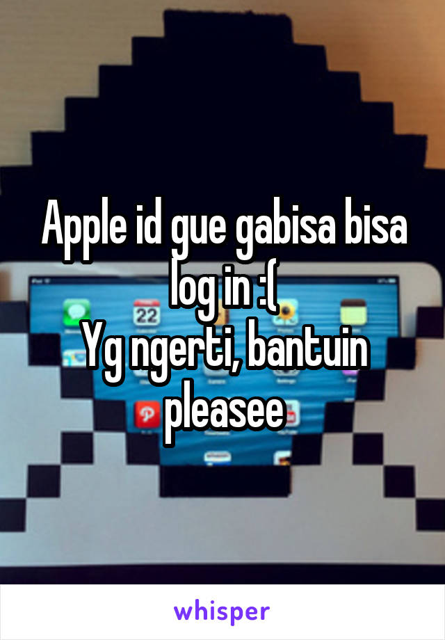 Apple id gue gabisa bisa log in :(
Yg ngerti, bantuin pleasee