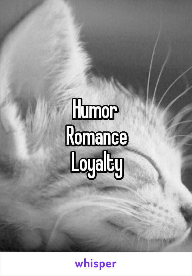 Humor 
Romance
Loyalty