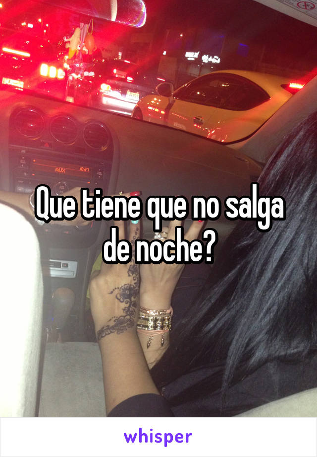 Que tiene que no salga de noche?