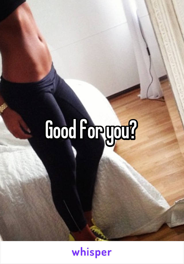 Good for you? 