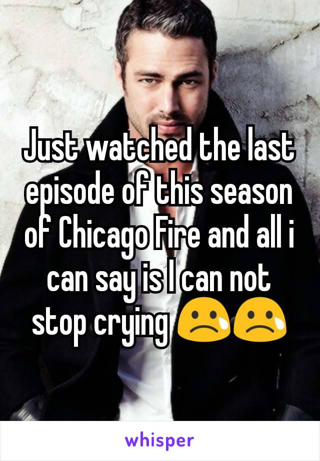 Just watched the last episode of this season of Chicago Fire and all i can say is I can not stop crying 😢😢