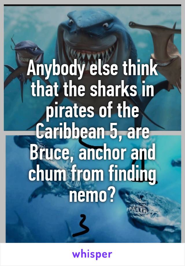 Anybody else think that the sharks in pirates of the Caribbean 5, are Bruce, anchor and chum from finding nemo?