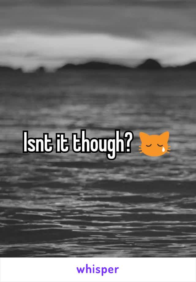 Isnt it though? 😿