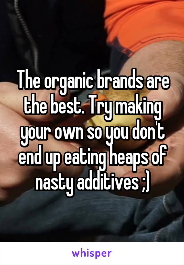 The organic brands are the best. Try making your own so you don't end up eating heaps of nasty additives ;)