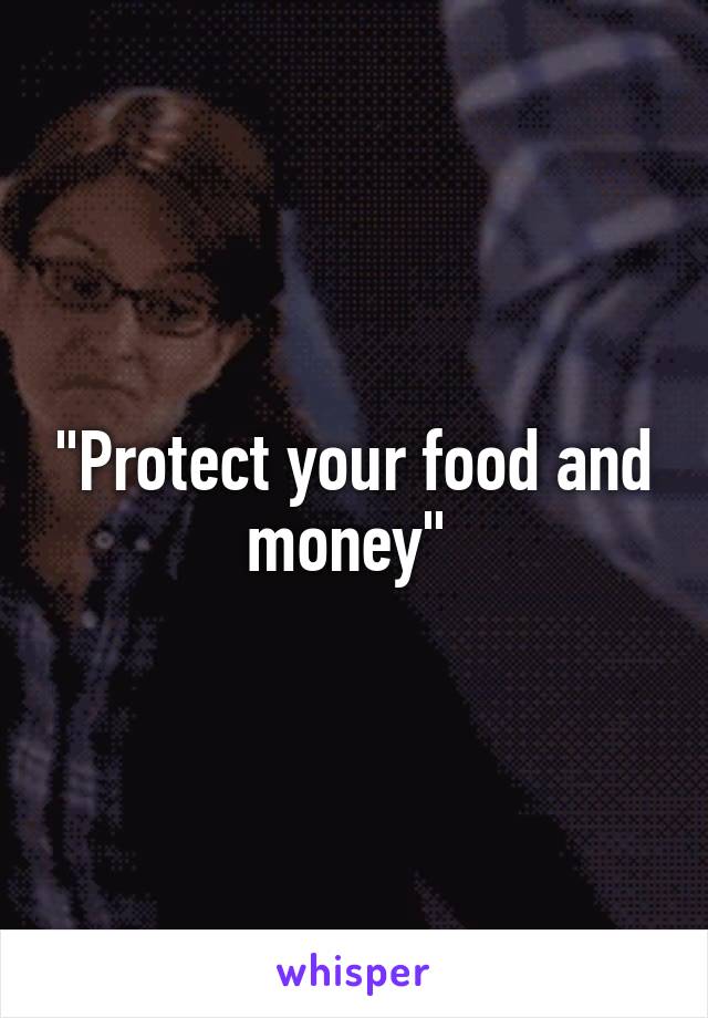 "Protect your food and money" 