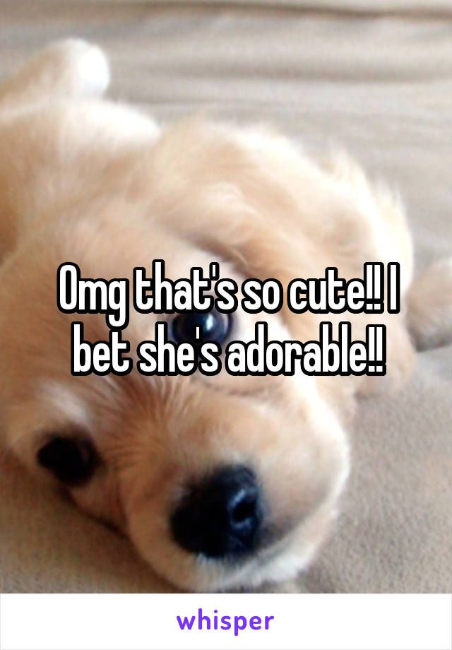 Omg that's so cute!! I bet she's adorable!!