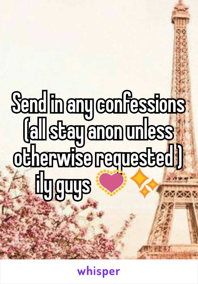 Send in any confessions (all stay anon unless otherwise requested ) ily guys 💟✨