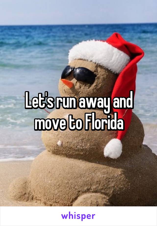 Let's run away and move to Florida