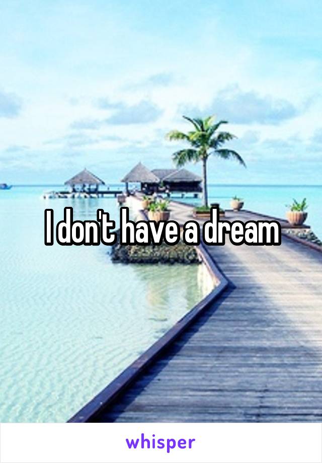 I don't have a dream