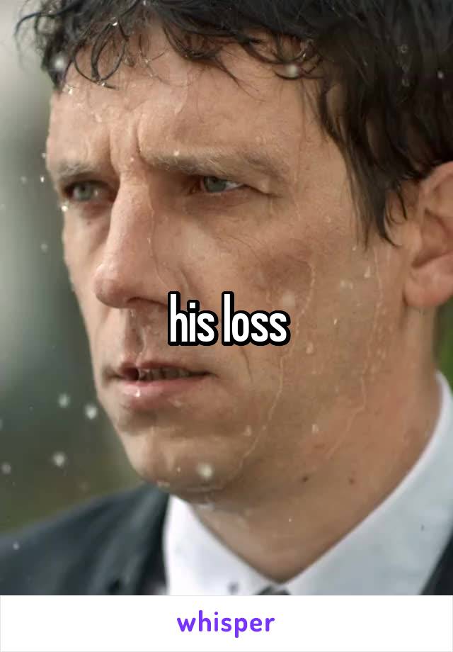 his loss