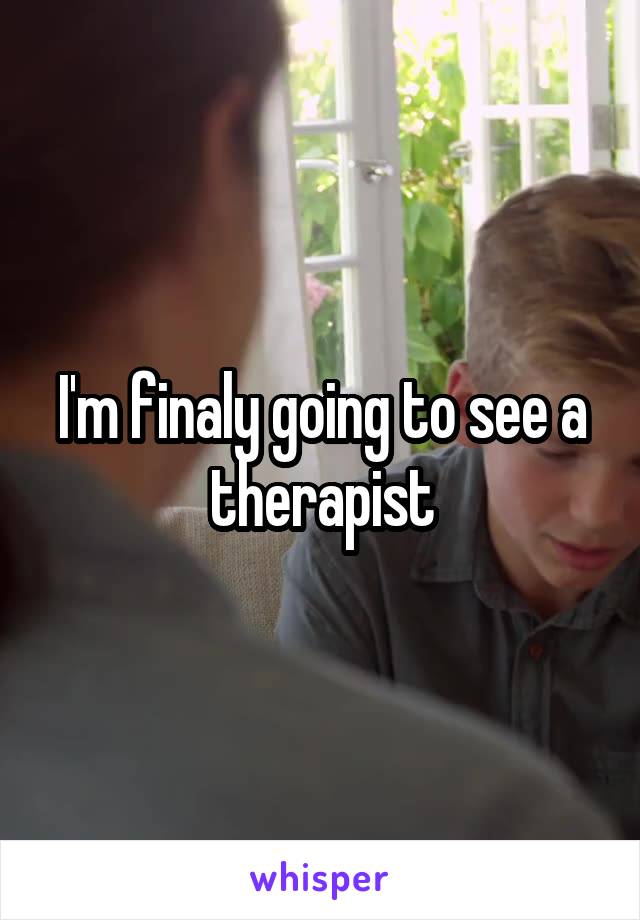 I'm finaly going to see a therapist