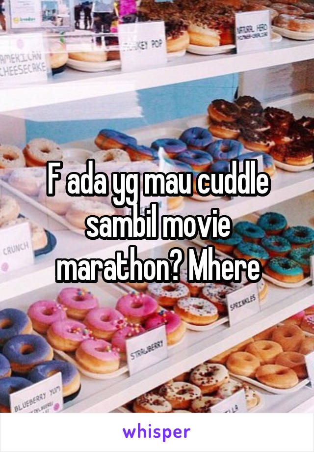 F ada yg mau cuddle sambil movie marathon? Mhere