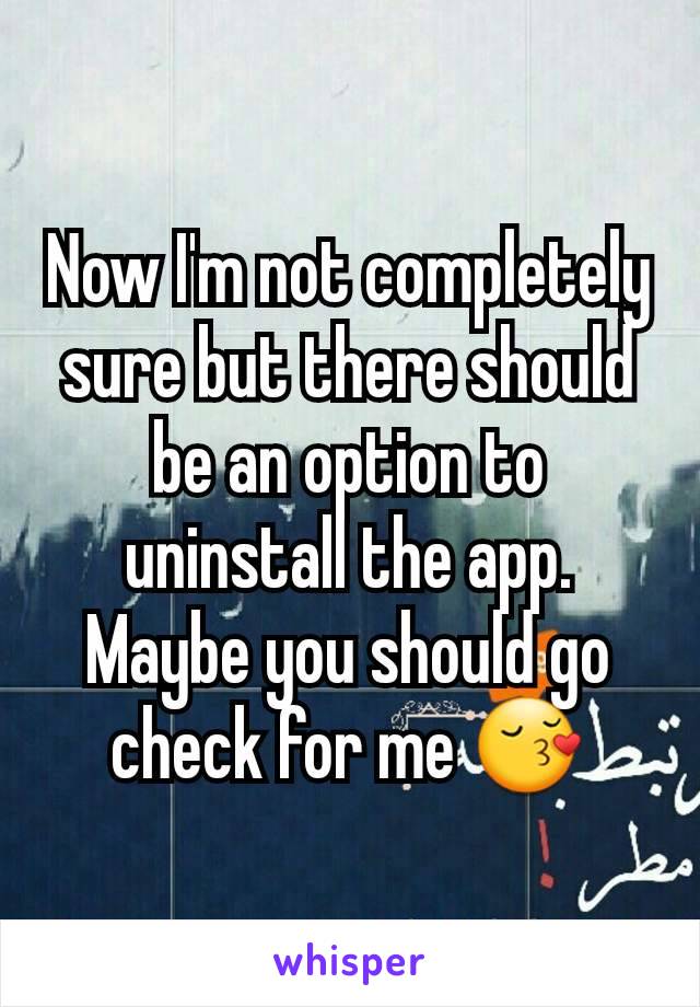 Now I'm not completely sure but there should be an option to uninstall the app. Maybe you should go check for me 😚