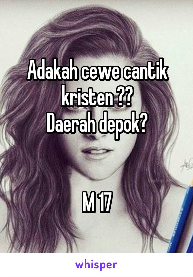 Adakah cewe cantik kristen ??
Daerah depok?


M 17